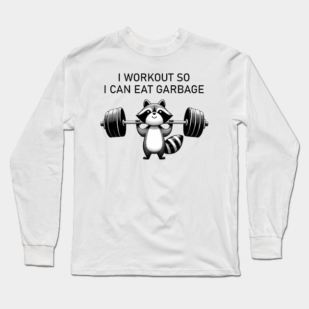 I Workout So I Can Eat Garbage Funny Raccoon Fitness Lover Long Sleeve T-Shirt by ThatVibe